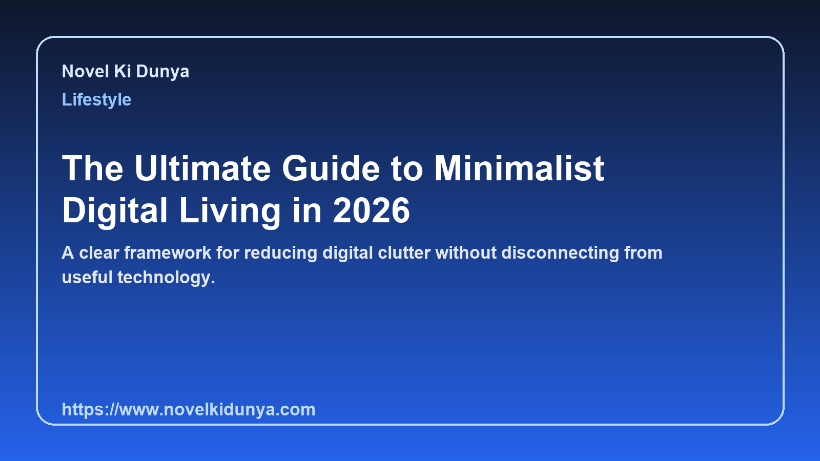 The Ultimate Guide to Minimalist Digital Living in 2026