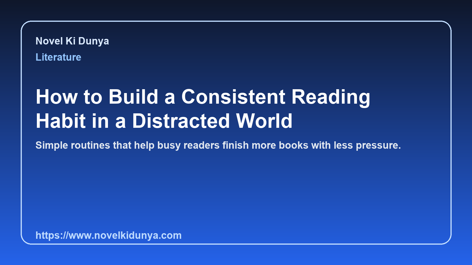 How to Build a Consistent Reading Habit in a Distracted World